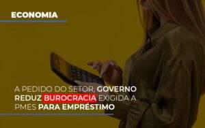 A Pedido Do Setor Governo Reduz Burocracia Exigida A Pmes Para Empresario Notícias E Artigos Contábeis - Contabilidade na Paraíba | Exatus Soluções Contábeis e Empresariais