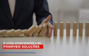 A Crise Empresarial E As Possiveis Solucoes Notícias E Artigos Contábeis - Contabilidade na Paraíba | Exatus Soluções Contábeis e Empresariais