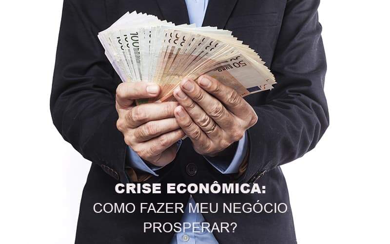 Crise Economica Como Fazer Meu Negocio Prosperar Notícias E Artigos Contábeis - Contabilidade na Paraíba | Exatus Soluções Contábeis e Empresariais