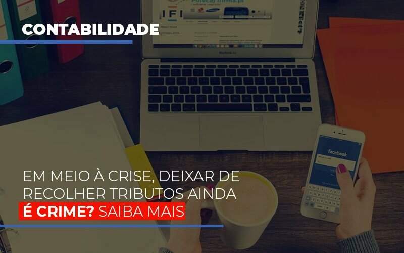 Em Meio A Crise Deixar De Recolher Tributos Ainda E Crime Notícias E Artigos Contábeis - Contabilidade na Paraíba | Exatus Soluções Contábeis e Empresariais