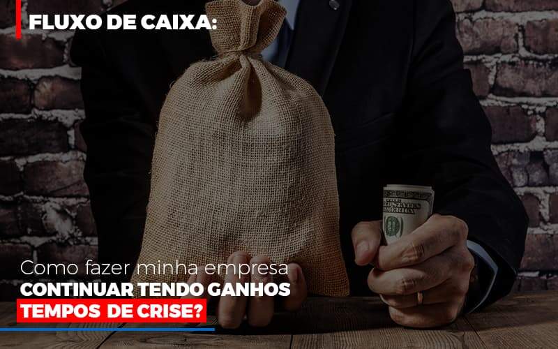 Fluxo De Caixa Como Fazer Minha Empresa Continuar Tendo Ganos Em Tempos De Crise Notícias E Artigos Contábeis - Contabilidade na Paraíba | Exatus Soluções Contábeis e Empresariais