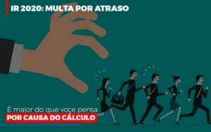 Ir 2020 Multa Por Atraso E Maior Do Que Voce Pensa Por Causa Do Calculo Restituição Notícias E Artigos Contábeis - Contabilidade na Paraíba | Exatus Soluções Contábeis e Empresariais