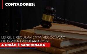 Lei Que Regulamenta Negociacao De Divida Tributaria Com A Uniao E Sancionada Notícias E Artigos Contábeis - Contabilidade na Paraíba | Exatus Soluções Contábeis e Empresariais