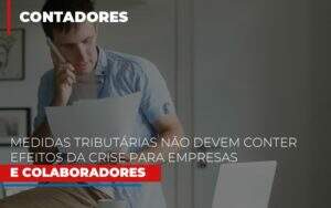 Medidas Tributarias Nao Devem Conter Efeitos Da Crise Para Empresas E Colaboradores Notícias E Artigos Contábeis - Contabilidade na Paraíba | Exatus Soluções Contábeis e Empresariais