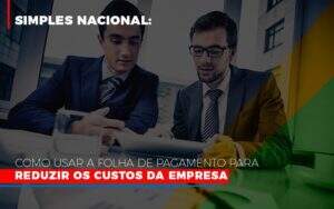 Simples Nacional Como Usar A Folha De Pagamento Para Reduzir Os Custos Da Empresa Notícias E Artigos Contábeis - Contabilidade na Paraíba | Exatus Soluções Contábeis e Empresariais