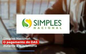 Simples Nacional O Pagamento Do Das Durante A Quarentena Notícias E Artigos Contábeis - Contabilidade na Paraíba | Exatus Soluções Contábeis e Empresariais