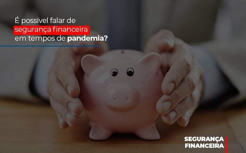 E Possivel Falar De Seguranca Financeira Em Tempos De Pandemia Notícias E Artigos Contábeis - Contabilidade na Paraíba | Exatus Soluções Contábeis e Empresariais