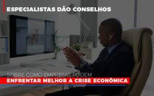 Especialistas Dao Conselhos Sobre Como Empresas Podem Enfrentar Melhor A Crise Economica Notícias E Artigos Contábeis - Contabilidade na Paraíba | Exatus Soluções Contábeis e Empresariais