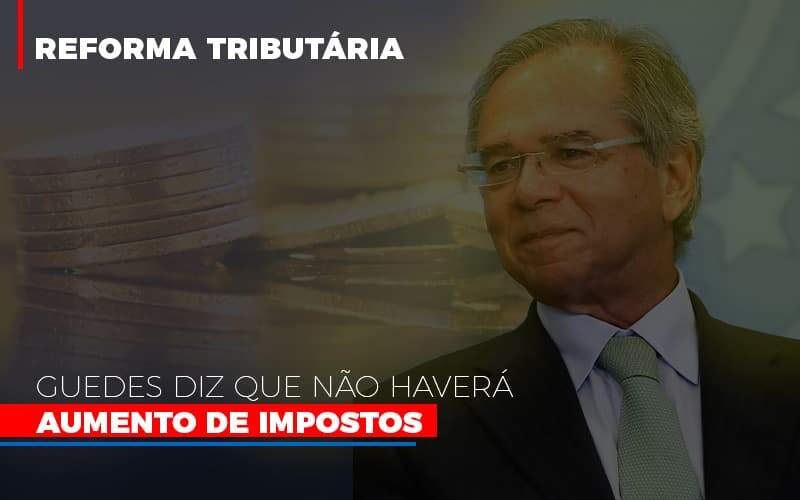 Guedes Diz Que Nao Havera Aumento De Impostos Notícias E Artigos Contábeis - Contabilidade na Paraíba | Exatus Soluções Contábeis e Empresariais