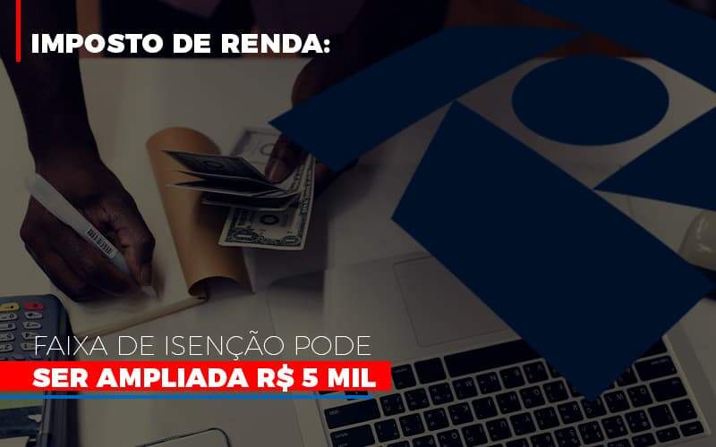 Imposto De Renda Faixa De Isencao Pode Ser Ampliada R 5 Mil Notícias E Artigos Contábeis - Contabilidade na Paraíba | Exatus Soluções Contábeis e Empresariais