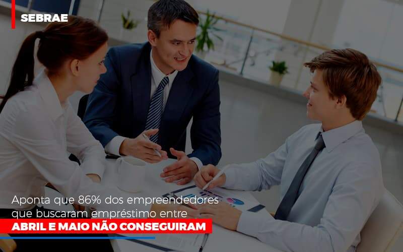 Sebrae Aponta Que 86 Dos Empreendedores Que Buscaram Emprestimo Entre Abril E Maio Nao Conseguiram Notícias E Artigos Contábeis - Contabilidade na Paraíba | Exatus Soluções Contábeis e Empresariais