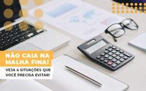 Nao Caia Na Malha Fina Veja 4 Situacoes Que Voce Precisa Evitar Notícias E Artigos Contábeis - Contabilidade na Paraíba | Exatus Soluções Contábeis e Empresariais