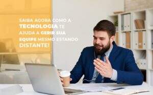 Saiba Agora Como A Tecnologia Te Ajuda A Gerir Sua Equipe Mesmo Estando Distante Notícias E Artigos Contábeis - Contabilidade na Paraíba | Exatus Soluções Contábeis e Empresariais