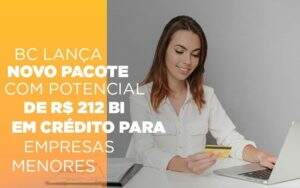 Bc Lanca Novo Pacote Com Potencial De R 212 Bi Em Credito Para Empresas Menores Notícias E Artigos Contábeis - Contabilidade na Paraíba | Exatus Soluções Contábeis e Empresariais