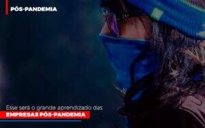 Esse Sera O Grande Aprendizado Das Empresas Pos Pandemia Notícias E Artigos Contábeis - Contabilidade na Paraíba | Exatus Soluções Contábeis e Empresariais