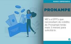 Me S E Epp S Que Necessitam Do Credito Pronampe Terao Mais 3 Meses Para Solicita Lo - Contabilidade na Paraíba | Exatus Soluções Contábeis e Empresariais