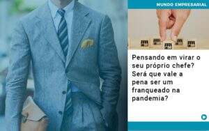 Pensando Em Virar O Seu Proprio Chefe Sera Que Vale A Pena Ser Um Franqueado Na Pandemia - Contabilidade na Paraíba | Exatus Soluções Contábeis e Empresariais