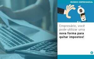 Empresario Voce Pode Utilizar Uma Nova Forma Para Quitar Impostos - Contabilidade na Paraíba | Exatus Soluções Contábeis e Empresariais