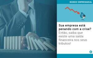 Sua Empresa Esta Penando Com A Crise Entao Saiba Que Existe Uma Saida Financeira Nos Seus Tributos Quero Montar Uma Empresa - Contabilidade na Paraíba | Exatus Soluções Contábeis e Empresariais