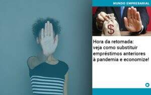 Hora Da Retomada Veja Como Substituir Emprestimos Anteriores A Pandemia E Economize - Contabilidade na Paraíba | Exatus Soluções Contábeis e Empresariais