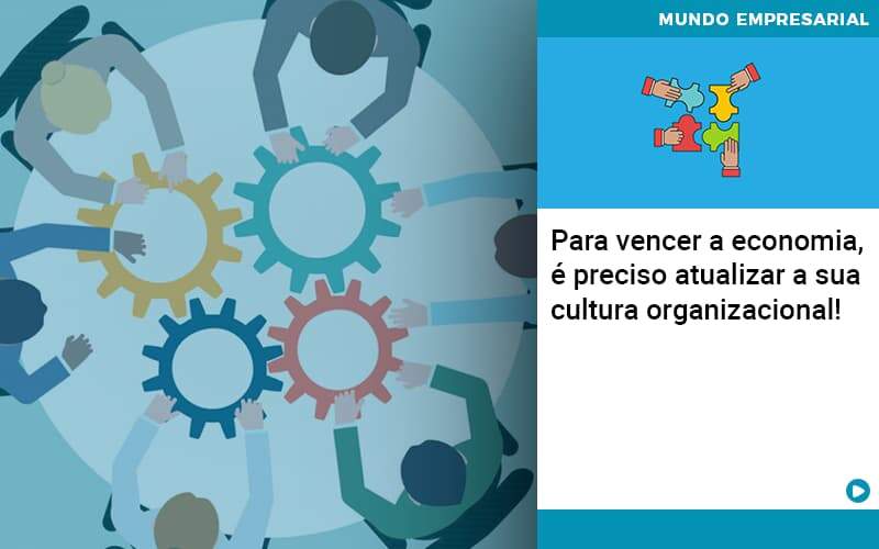 Para Vencer A Economia E Preciso Atualizar A Sua Cultura Organizacional - Contabilidade na Paraíba | Exatus Soluções Contábeis e Empresariais