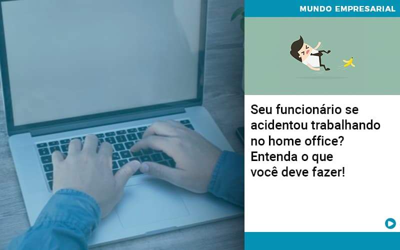 Seu Funcionario Se Acidentou Trabalhando No Home Office Entenda O Que Voce Pode Fazer - Contabilidade na Paraíba | Exatus Soluções Contábeis e Empresariais