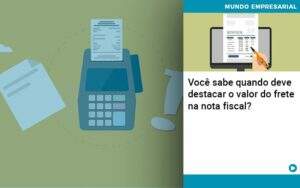 Voce Sabe Quando Deve Destacar O Valor Do Frete Na Nota Fiscal - Contabilidade na Paraíba | Exatus Soluções Contábeis e Empresariais