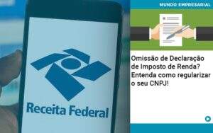 Omissao De Declaracao De Imposto De Renda Entenda Como Regularizar O Seu Cnpj - Contabilidade na Paraíba | Exatus Soluções Contábeis e Empresariais