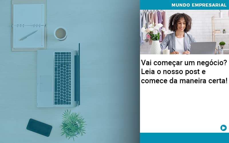 Vai Comecar Um Negocio Leia Nosso Post E Comece Da Maneira Certa - Contabilidade na Paraíba | Exatus Soluções Contábeis e Empresariais