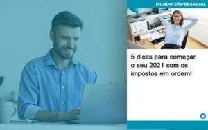 5 Dicas Para Comecar O Seu 2021 Com Os Impostos Em Ordem - Contabilidade na Paraíba | Exatus Soluções Contábeis e Empresariais