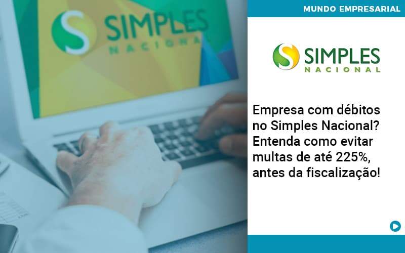 Empresa Com Debitos No Simples Nacional Entenda Como Evitar Multas De Ate 225 Antes Da Fiscalizacao - Contabilidade na Paraíba | Exatus Soluções Contábeis e Empresariais