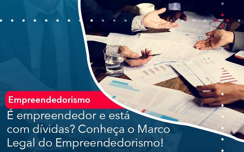 E Empreendedor E Esta Com Dividas Conheca O Marco Legal Do Empreendedorismo - Contabilidade na Paraíba | Exatus Soluções Contábeis e Empresariais