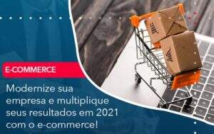 Modernize Sua Empresa E Multiplique Seus Resultados Em 2021 Com O E Commerce - Contabilidade na Paraíba | Exatus Soluções Contábeis e Empresariais