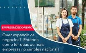 Quer Expandir Os Negocios Entenda Como Ter Duas Ou Mais Empresas No Simples Nacional - Contabilidade na Paraíba | Exatus Soluções Contábeis e Empresariais