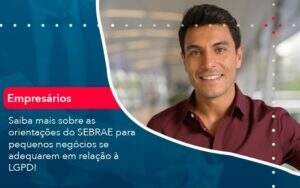 Saiba Mais Sobre As Orientacoes Do Sebrae Para Pequenos Negocios Se Adequarem Em Relacao A Lgpd 1 - Contabilidade na Paraíba | Exatus Soluções Contábeis e Empresariais