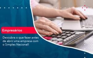 Descubra O Que Fazer Antes De Abrir Uma Empresa Com O Simples Nacional - Contabilidade na Paraíba | Exatus Soluções Contábeis e Empresariais