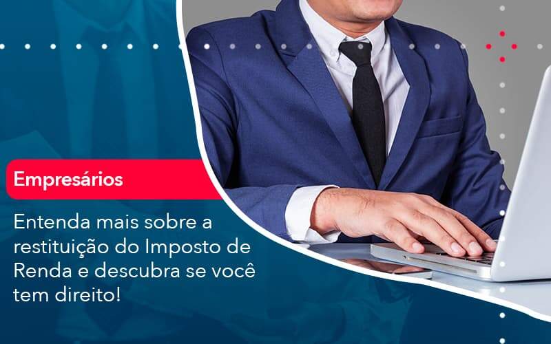 Entenda Mais Sobre A Restituicao Do Imposto De Renda E Descubra Se Voce Tem Direito 1 - Contabilidade na Paraíba | Exatus Soluções Contábeis e Empresariais