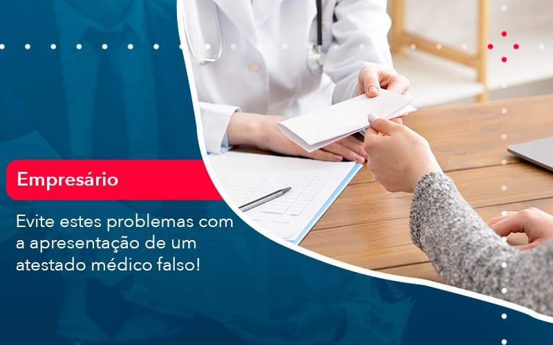 Evite Estes Problemas Com A Apresentacao De Um Atestado Medico Falso 1 - Contabilidade na Paraíba | Exatus Soluções Contábeis e Empresariais