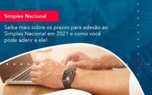 Saiba Mais Sobre Os Prazos Para Adesao Ao Simples Nacional Em 2021 E Como Voce Pode Aderir A Ele 1 - Contabilidade na Paraíba | Exatus Soluções Contábeis e Empresariais