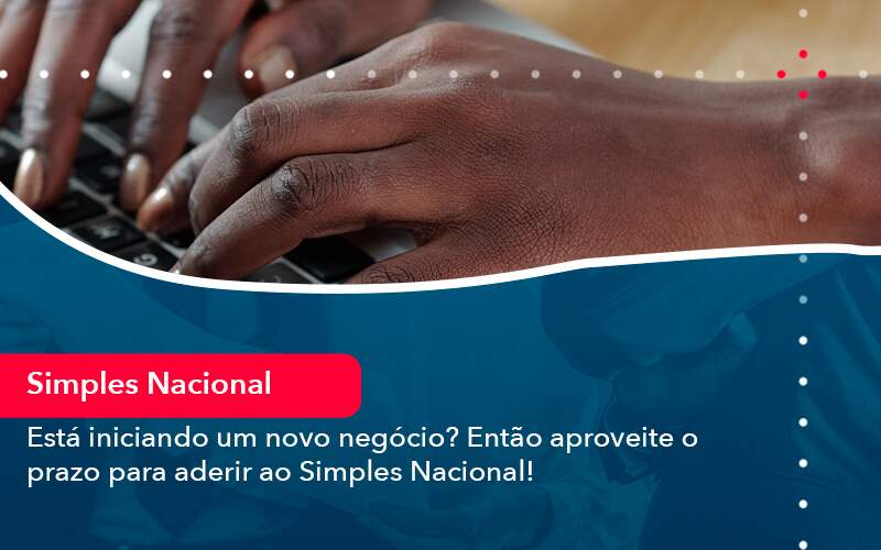 Esta Iniciando Um Novo Negocio Entao Aproveite O Prazo Para Aderir Ao Simples Nacional - Contabilidade na Paraíba | Exatus Soluções Contábeis e Empresariais