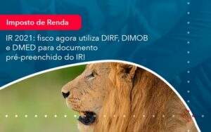 Ir 2021 Fisco Agora Utiliza Dirf Dimob E Dmed Para Documento Pre Preenchido Do Ir 1 - Contabilidade na Paraíba | Exatus Soluções Contábeis e Empresariais