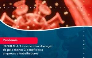 Pandemia Governo Mira Liberacao De Pelo Menos 3 Beneficios A Empresas E Trabalhadores 1 - Contabilidade na Paraíba | Exatus Soluções Contábeis e Empresariais