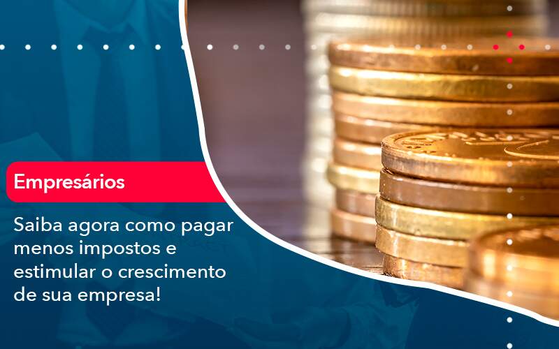 Saiba Agora Como Pagar Menos Impostos E Estimular O Crescimento De Sua Empres - Contabilidade na Paraíba | Exatus Soluções Contábeis e Empresariais