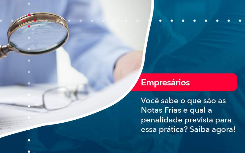 Voce Sabe O Que Sao As Notas Frias E Qual A Penalidade Prevista Para Essa Pratica - Contabilidade na Paraíba | Exatus Soluções Contábeis e Empresariais