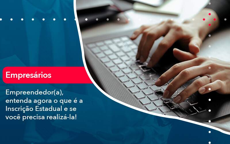 Empreendedor A Entenda Agora O Que E A Inscricao Estadual E Se Voce Precisa Realiza La - Contabilidade na Paraíba | Exatus Soluções Contábeis e Empresariais