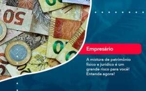 A Mistura De Patrimonio Fisico E Juridico E Um Grande Risco Para Voce 1 - Contabilidade na Paraíba | Exatus Soluções Contábeis e Empresariais