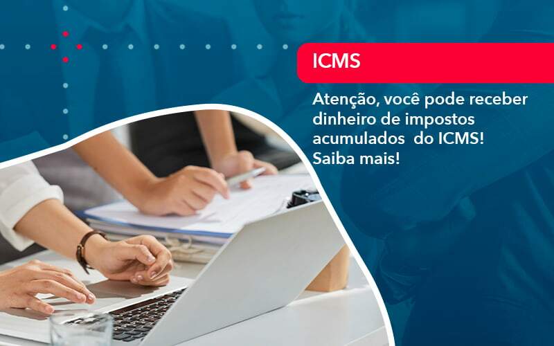 Atencao Voce Pode Receber Dinheiro De Impostos Acumulados Do Icms 1 - Contabilidade na Paraíba | Exatus Soluções Contábeis e Empresariais