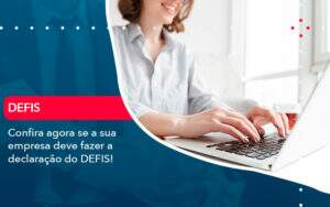 Confira Agora Se A Sua Empresa Deve Fazer A Declaracao Do Defis 1 - Contabilidade na Paraíba | Exatus Soluções Contábeis e Empresariais