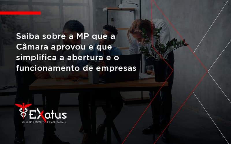 Saiba Mais Sobre A Mp Que A Câmara Aprovou E Que Simplifica A Abertura E O Funcionamento De Empresas Exatus - Contabilidade na Paraíba | Exatus Soluções Contábeis e Empresariais