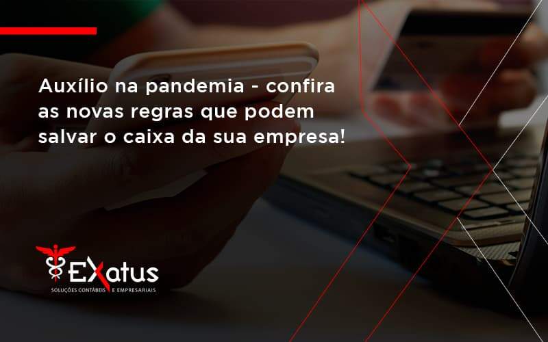 Auxilio Na Pandemia Confira As Novas Regras Que Podem Salvar O Caixa Da Sua Empresa Exatus - Contabilidade na Paraíba | Exatus Soluções Contábeis e Empresariais